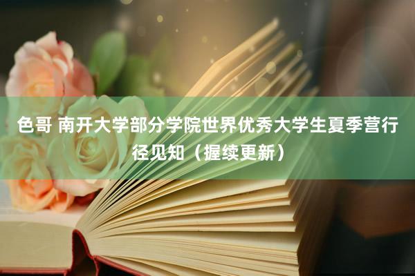 色哥 南开大学部分学院世界优秀大学生夏季营行径见知(握续更新)