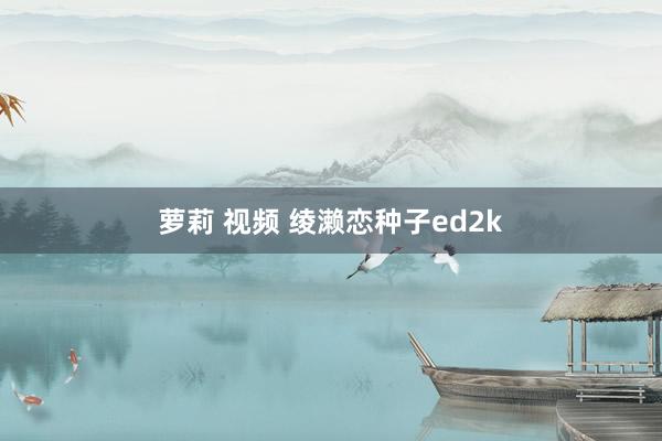 萝莉 视频 绫濑恋种子ed2k